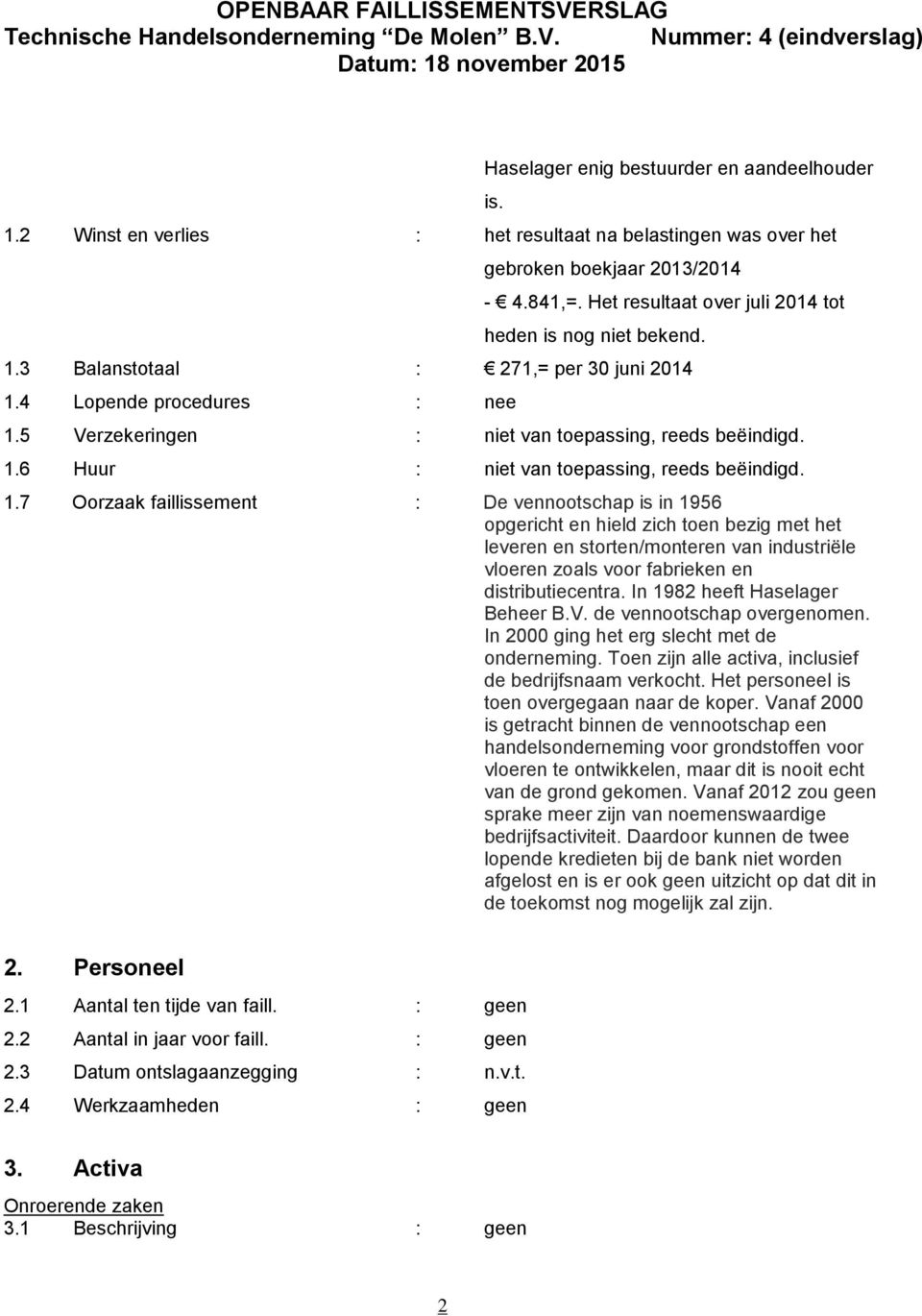 1.7 Oorzaak faillissement : De vennootschap is in 1956 opgericht en hield zich toen bezig met het leveren en storten/monteren van industriële vloeren zoals voor fabrieken en distributiecentra.