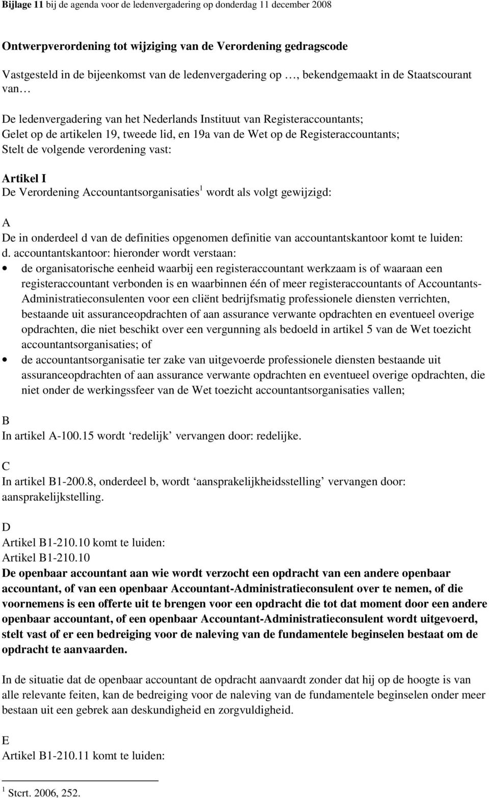 Accountantsorganisaties 1 wordt als volgt gewijzigd: A De in onderdeel d van de definities opgenomen definitie van accountantskantoor komt te luiden: d.