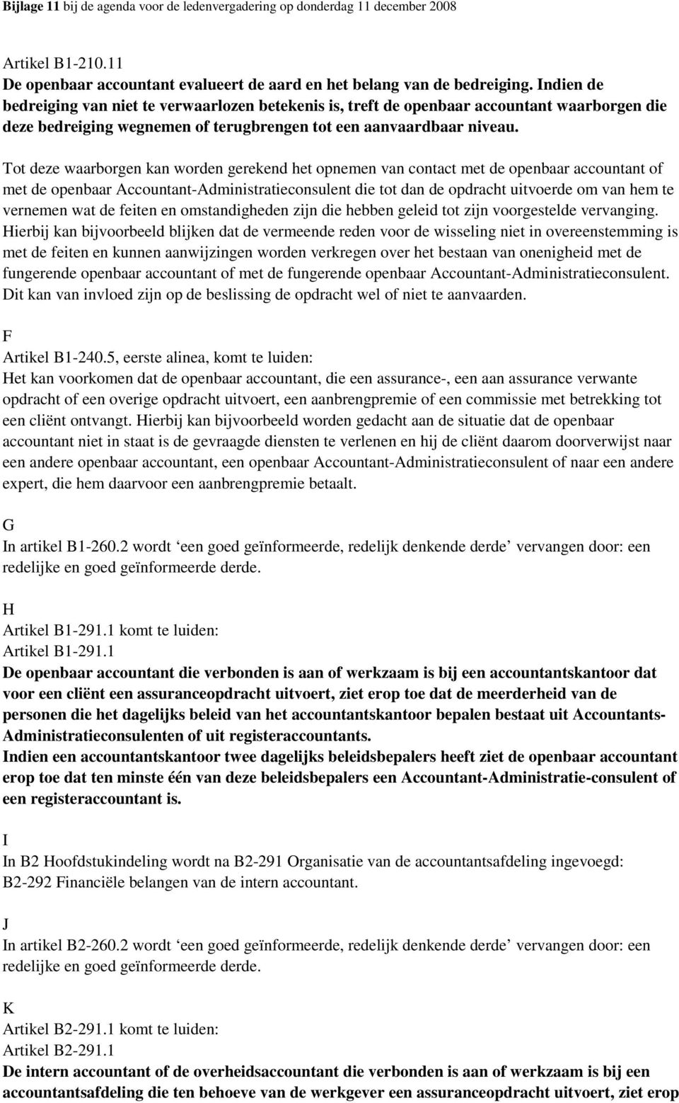 Tot deze waarborgen kan worden gerekend het opnemen van contact met de openbaar accountant of met de openbaar Accountant-Administratieconsulent die tot dan de opdracht uitvoerde om van hem te