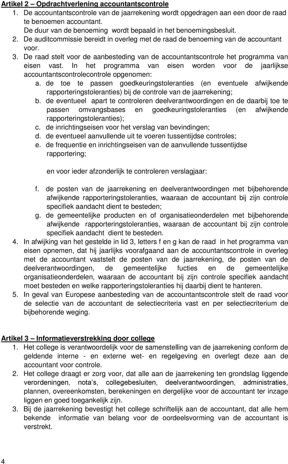 De raad stelt voor de aanbesteding van de accountantscontrole het programma van eisen vast. In het programma van eisen worden voor de jaarlijkse accountantscontrolecontrole opgenomen: a.