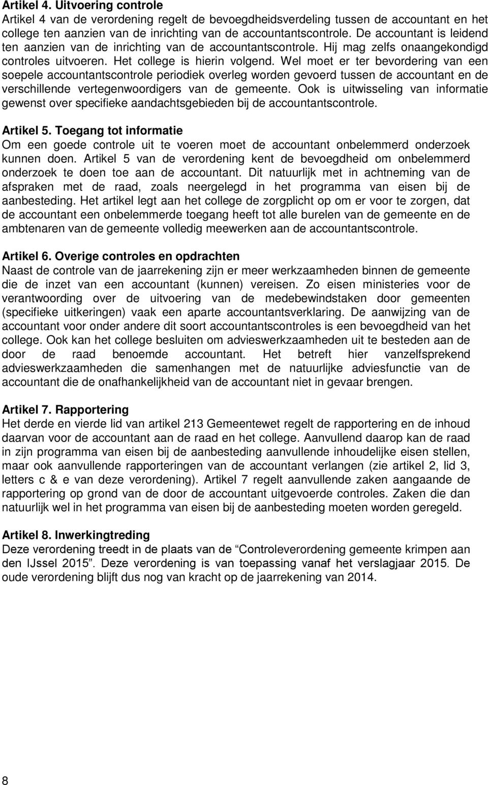 Wel moet er ter bevordering van een soepele accountantscontrole periodiek overleg worden gevoerd tussen de accountant en de verschillende vertegenwoordigers van de gemeente.