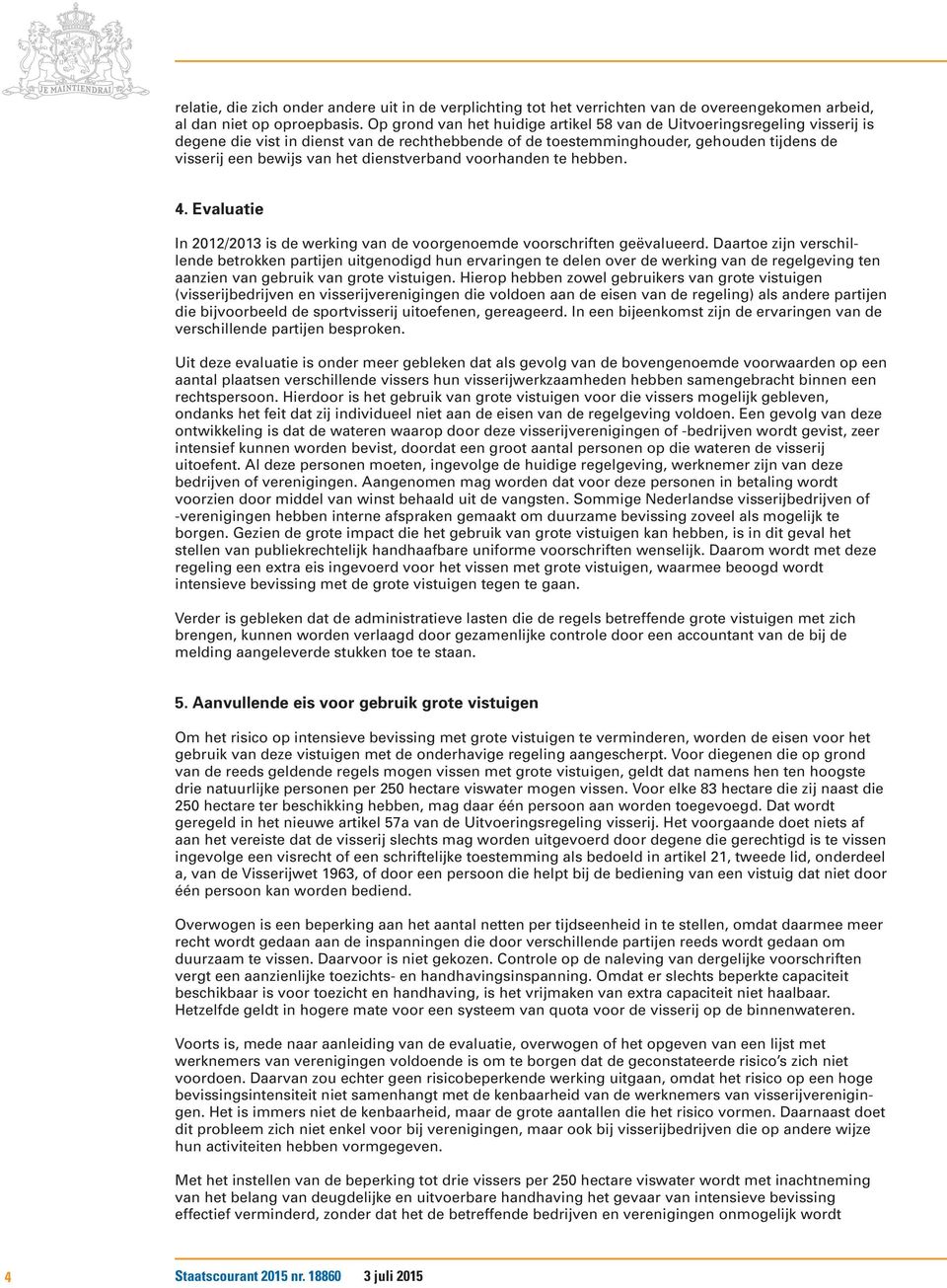 dienstverband voorhanden te hebben. 4. Evaluatie In 2012/2013 is de werking van de voorgenoemde voorschriften geëvalueerd.