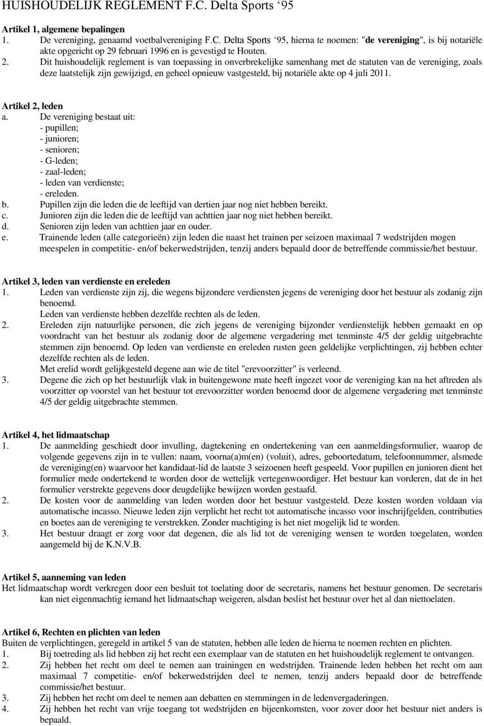 akte op 4 juli 2011. Artikel 2, leden a. De vereniging bestaat uit: - pupillen; - junioren; - senioren; - G-leden; - zaal-leden; - leden van verdienste; - ereleden. b. Pupillen zijn die leden die de leeftijd van dertien jaar nog niet hebben bereikt.