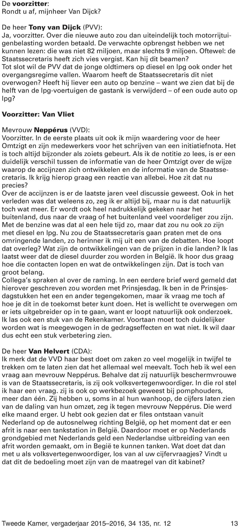 Tot slot wil de PVV dat de jonge oldtimers op diesel en lpg ook onder het overgangsregime vallen. Waarom heeft de Staatssecretaris dit niet overwogen?