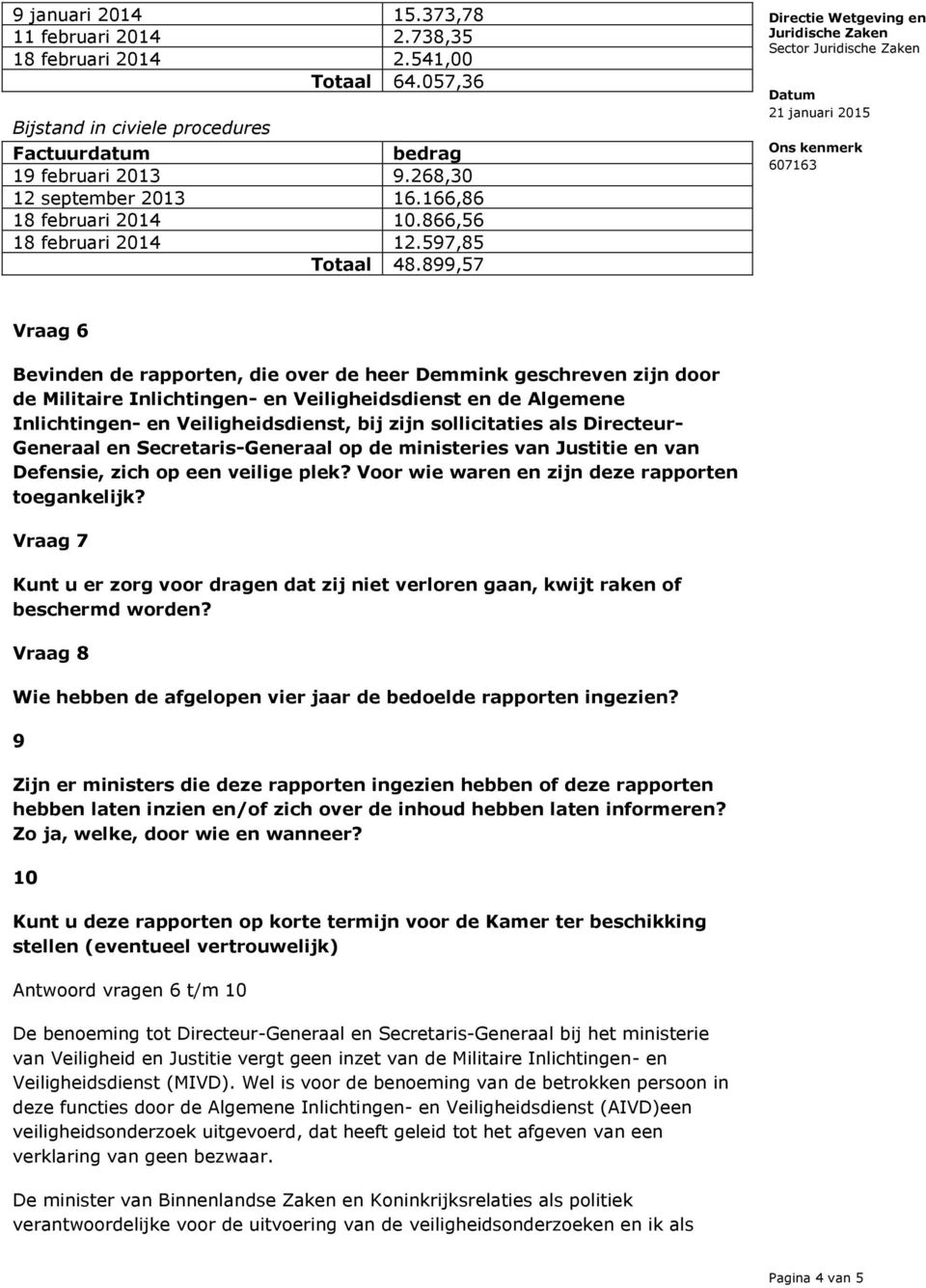 899,57 Sector Vraag 6 Bevinden de rapporten, die over de heer Demmink geschreven zijn door de Militaire Inlichtingen- en Veiligheidsdienst en de Algemene Inlichtingen- en Veiligheidsdienst, bij zijn