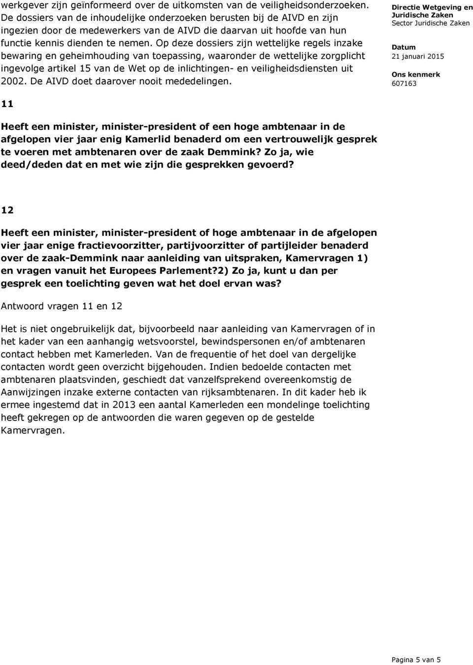 Op deze dossiers zijn wettelijke regels inzake bewaring en geheimhouding van toepassing, waaronder de wettelijke zorgplicht ingevolge artikel 15 van de Wet op de inlichtingen- en veiligheidsdiensten