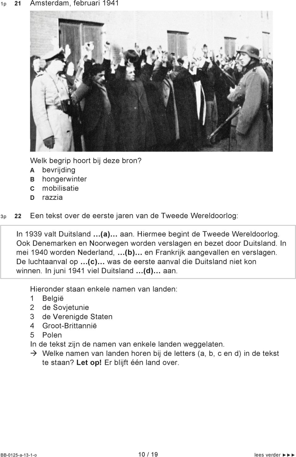 Ook Denemarken en Noorwegen worden verslagen en bezet door Duitsland. In mei 1940 worden Nederland, (b) en Frankrijk aangevallen en verslagen.