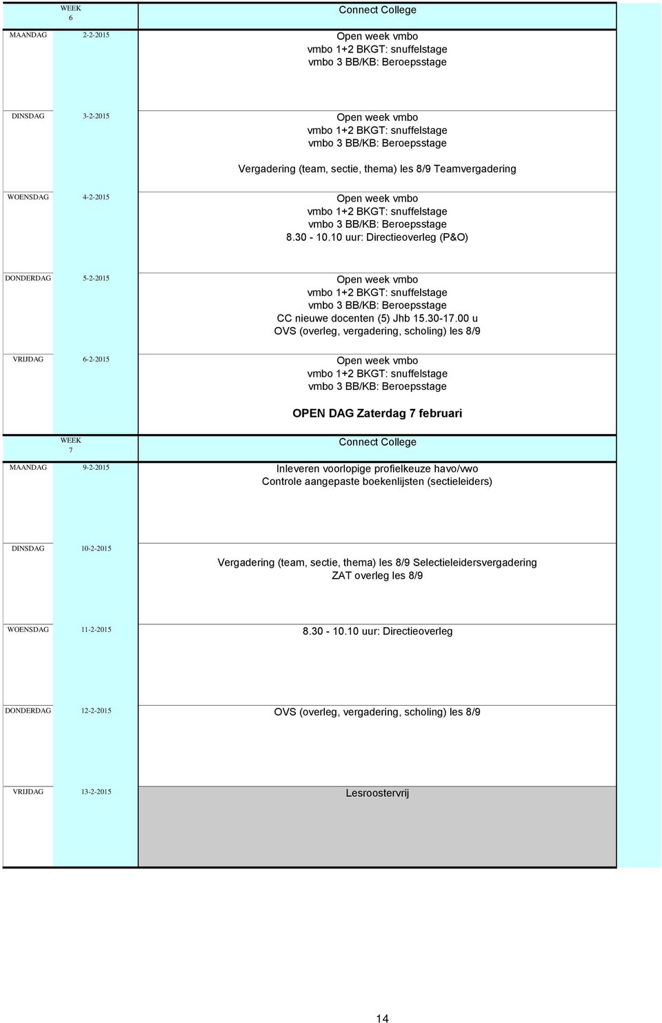 10 uur: Directieoverleg (P&O) DONDERDAG 5-2-2015 Open week vmbo vmbo 1+2 BKGT: snuffelstage vmbo 3 BB/KB: Beroepsstage CC nieuwe docenten (5) Jhb 15.30-17.