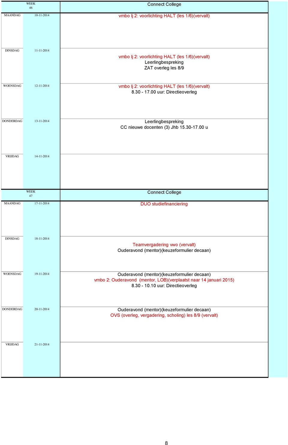 00 uur: Directieoverleg DONDERDAG 13-11-2014 Leerlingbespreking CC nieuwe docenten (3) Jhb 15.30-17.