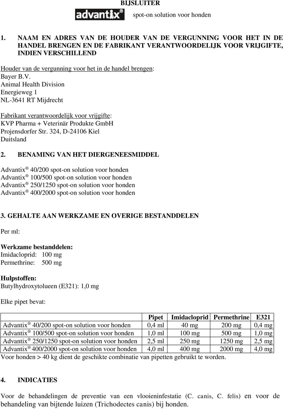 brengen: Bayer B.V. Animal Health Division Energieweg 1 NL-3641 RT Mijdrecht Fabrikant verantwoordelijk voor vrijgifte: KVP Pharma + Veterinär Produkte GmbH Projensdorfer Str.