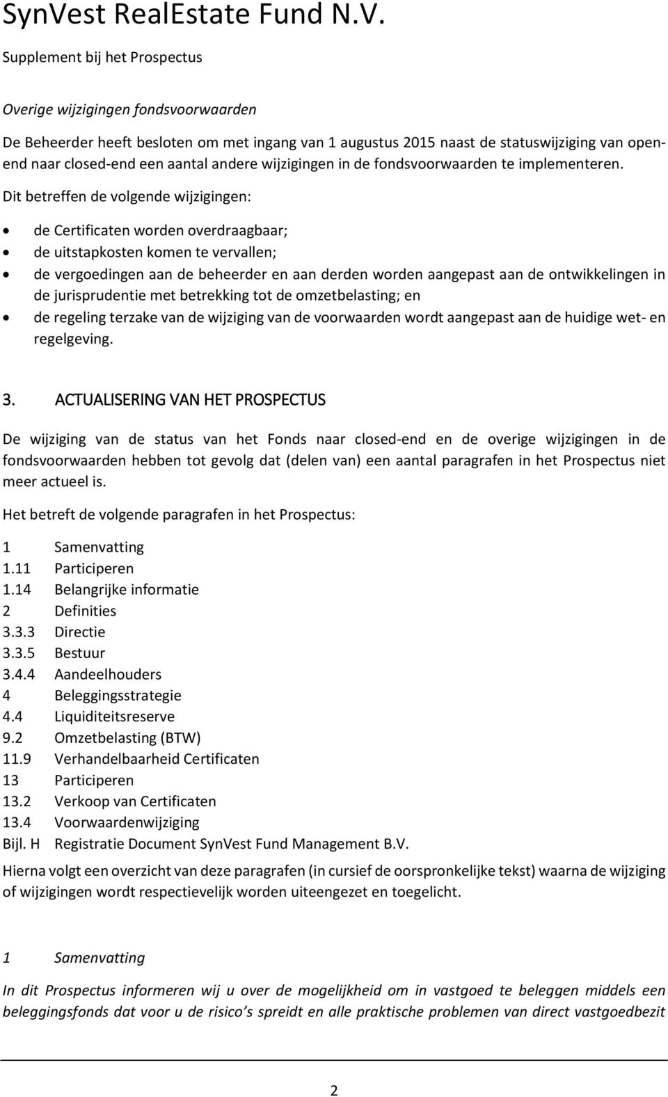 Dit betreffen de volgende wijzigingen: de Certificaten worden overdraagbaar; de uitstapkosten komen te vervallen; de vergoedingen aan de beheerder en aan derden worden aangepast aan de ontwikkelingen