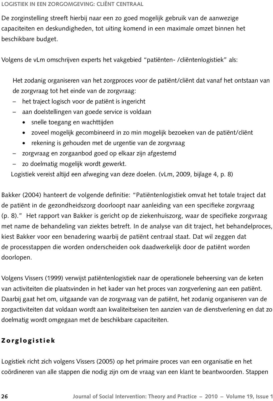 Volgens de vlm omschrijven experts het vakgebied patiënten- /cliëntenlogistiek als: Het zodanig organiseren van het zorgproces voor de patiënt/cliënt dat vanaf het ontstaan van de zorgvraag tot het