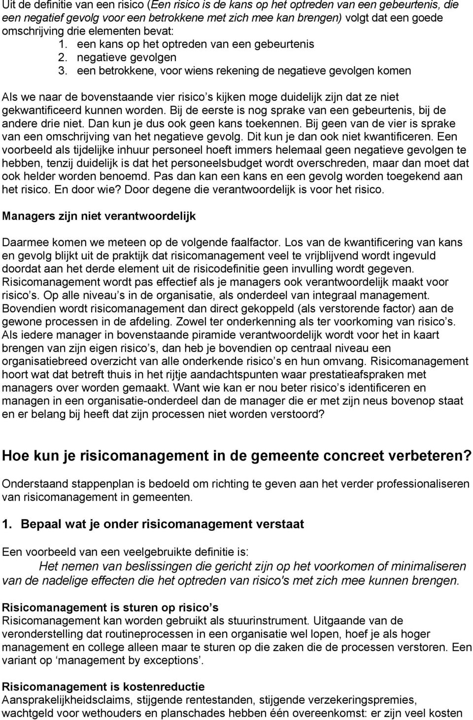 een betrokkene, voor wiens rekening de negatieve gevolgen komen Als we naar de bovenstaande vier kijken moge duidelijk zijn dat ze niet gekwantificeerd kunnen worden.