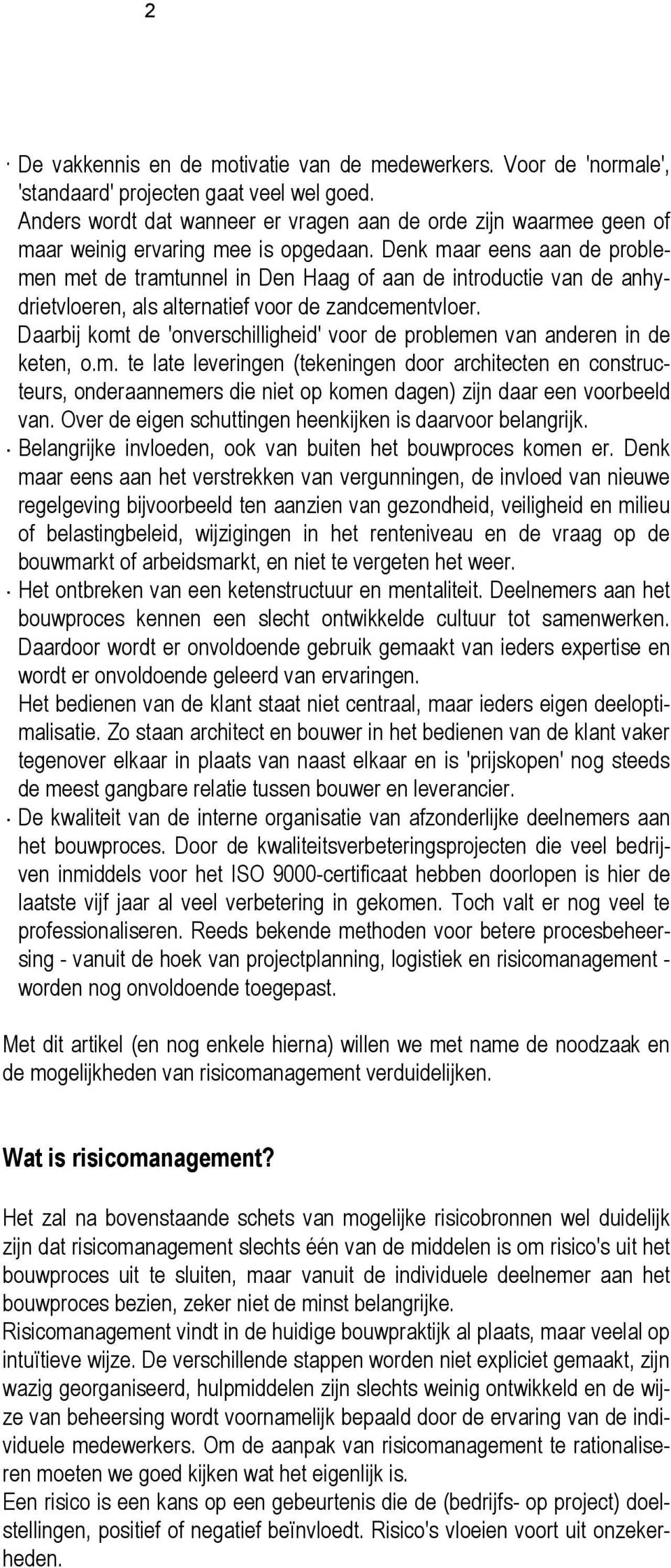 Denk maar eens aan de problemen met de tramtunnel in Den Haag of aan de introductie van de anhydrietvloeren, als alternatief voor de zandcementvloer.