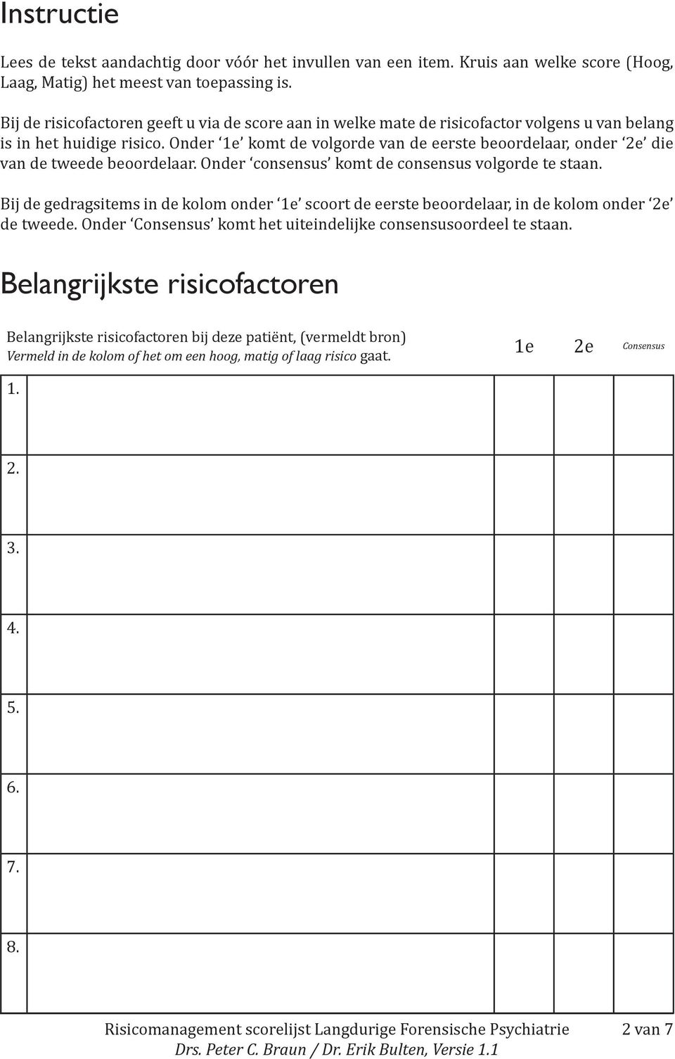 Onder 1e komt de volgorde van de eerste beoordelaar, onder 2e die van de tweede beoordelaar. Onder consensus komt de consensus volgorde te staan.