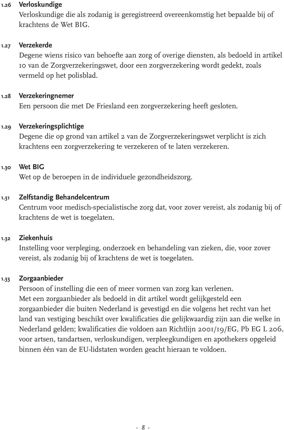 polisblad. 1.28 Verzekeringnemer Een persoon die met De Friesland een zorgverzekering heeft gesloten. 1.29 Verzekeringsplichtige Degene die op grond van artikel 2 van de Zorgverzekeringswet verplicht is zich krachtens een zorgverzekering te verzekeren of te laten verzekeren.