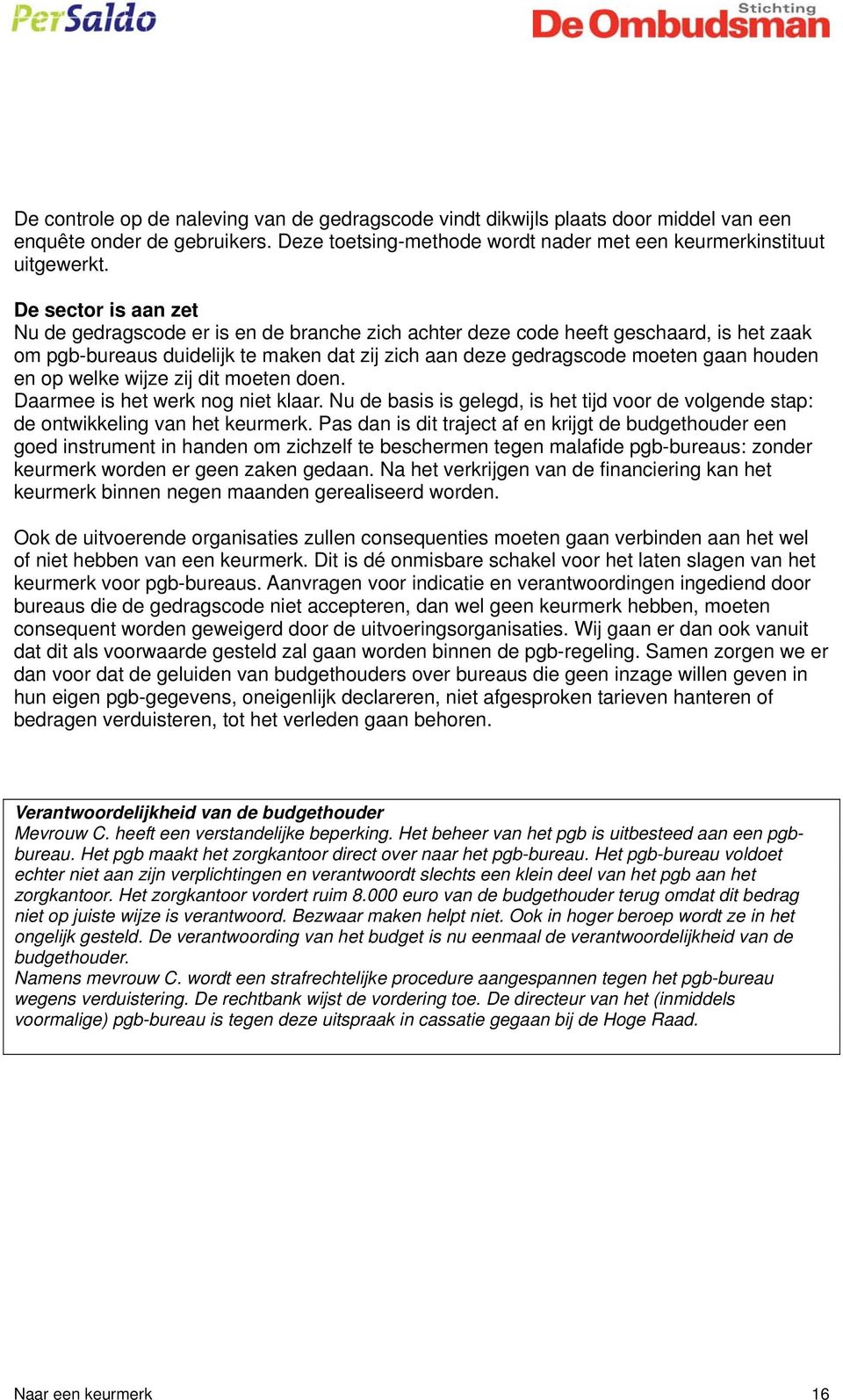 op welke wijze zij dit moeten doen. Daarmee is het werk nog niet klaar. Nu de basis is gelegd, is het tijd voor de volgende stap: de ontwikkeling van het keurmerk.