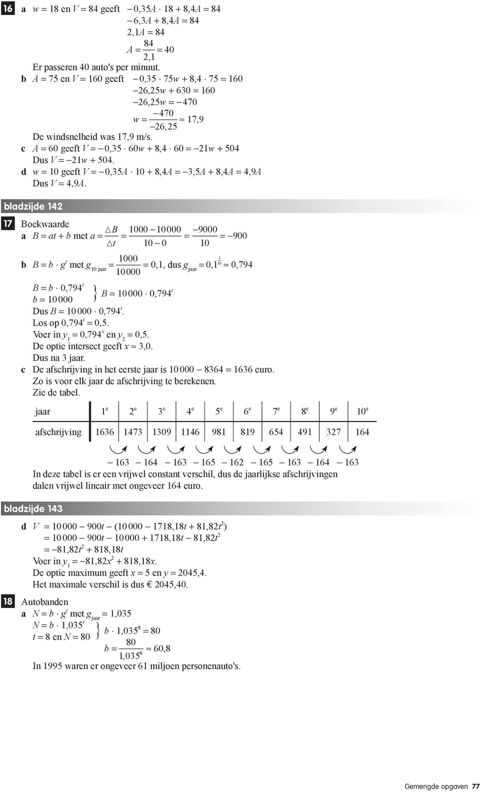 d w = geeft V =,35A + 8,4A = 5A + 8,4A = 4,A Dus V = 4,A. bladzijde 42 7 Boekwaarde a B = at + b met a = B = = = t b B = b g t met g = =,, dus g =,,74 B = b,74 t b = } B =,74 t Dus B =,74 t.