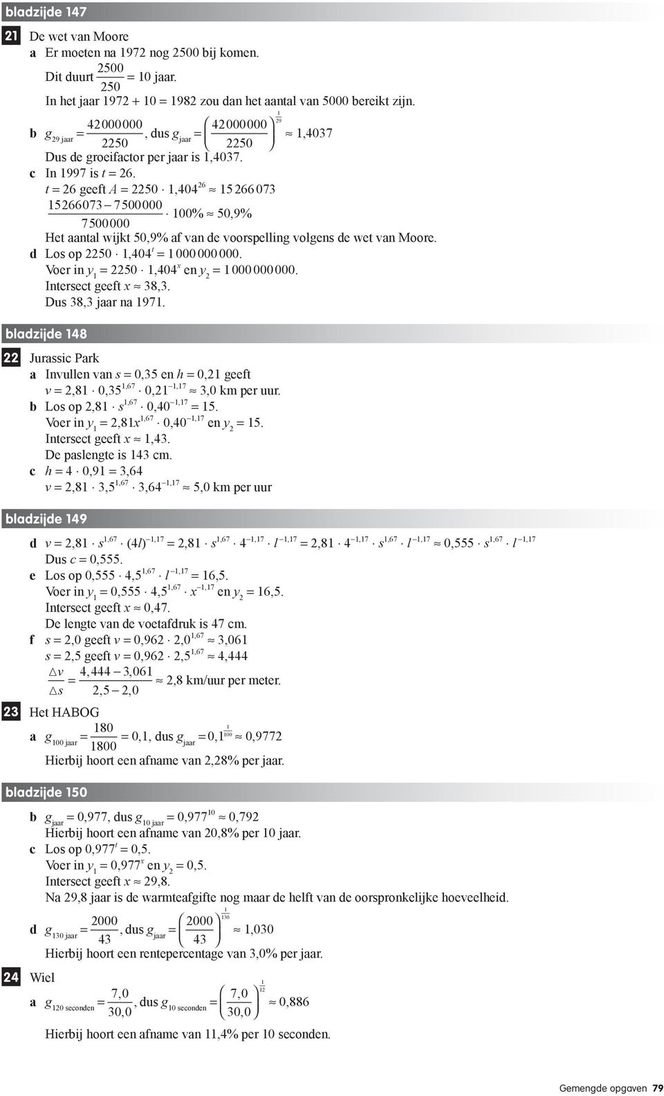 Dus 38,3 na 7. bladzijde 48 22 Jurassic Park a Invullen van s =,35 en h =,2 geeft v = 8,35,67,2,7 km per uur. b Los op 8 s,67,4,7 = 5. = 8x,67,4,7 en y 2 = 5. Intersect geeft x,43.