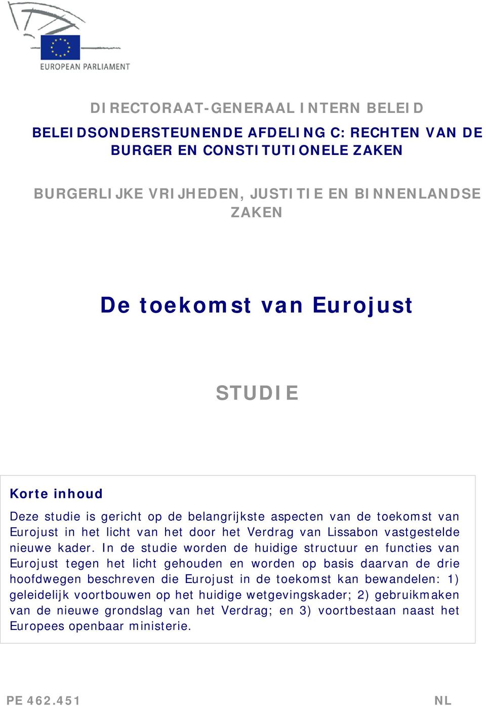 In de studie worden de huidige structuur en functies van Eurojust tegen het licht gehouden en worden op basis daarvan de drie hoofdwegen beschreven die Eurojust in de toekomst kan