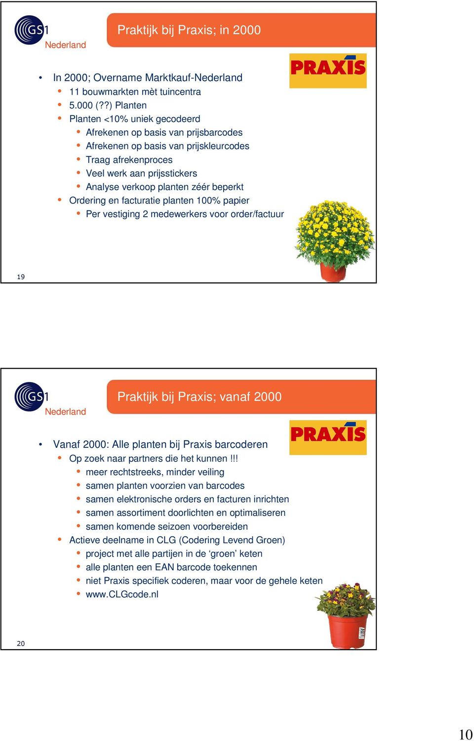 beperkt Ordering en facturatie planten 100% papier Per vestiging 2 medewerkers voor order/factuur 19 Praktijk bij Praxis; vanaf 2000 Vanaf 2000: Alle planten bij Praxis barcoderen Op zoek naar