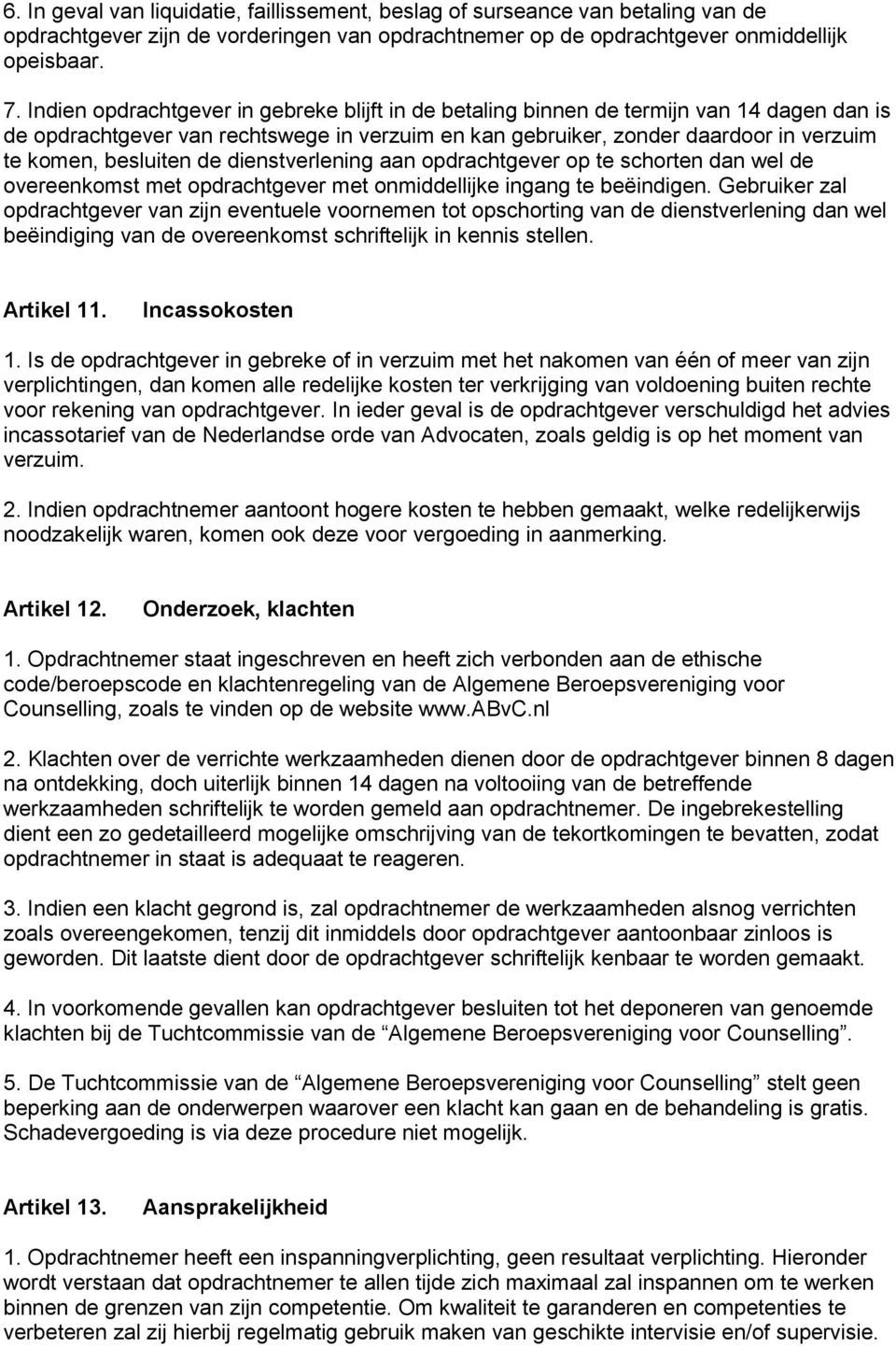 de dienstverlening aan opdrachtgever op te schorten dan wel de overeenkomst met opdrachtgever met onmiddellijke ingang te beëindigen.