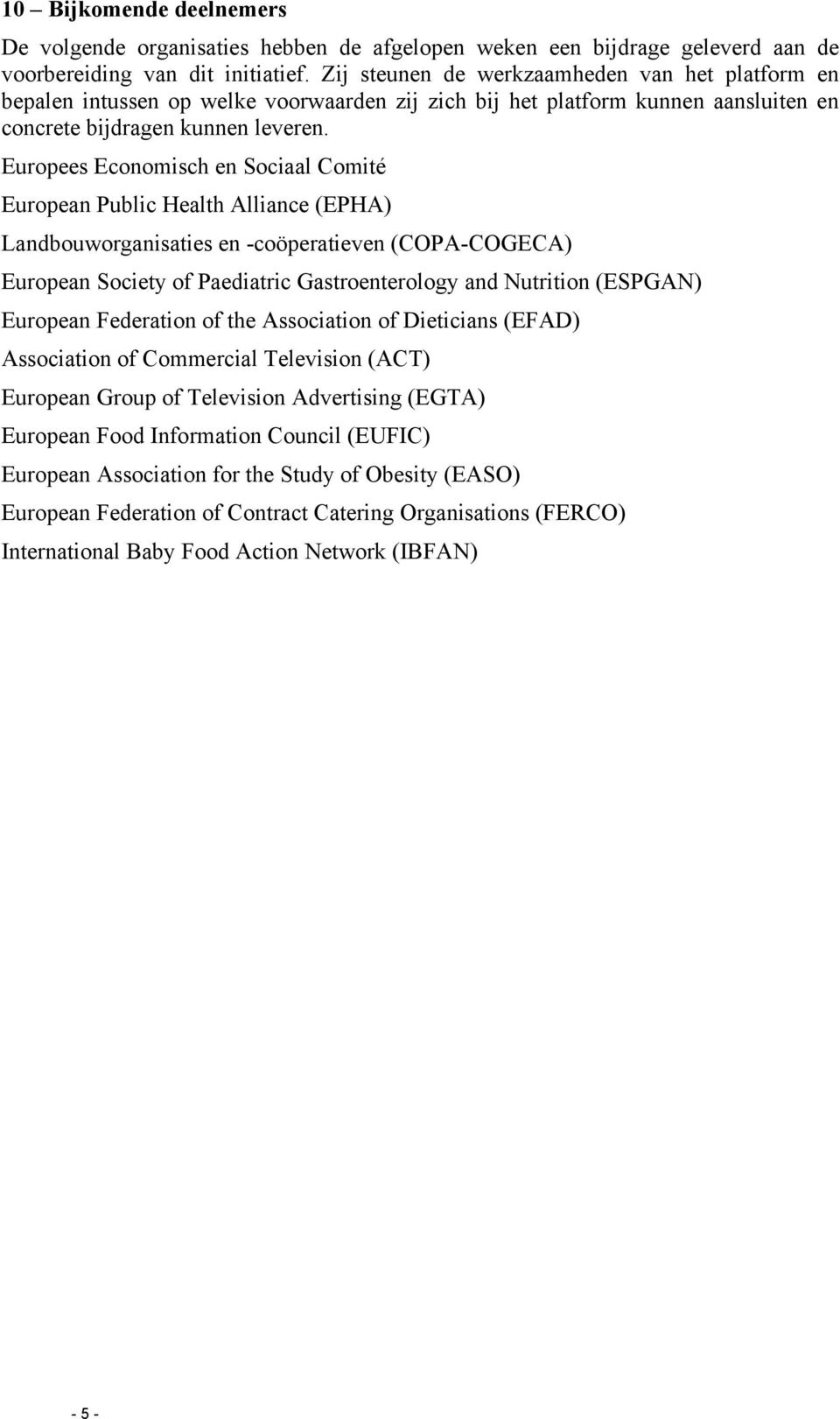 Europees Economisch en Sociaal Comité European Public Health Alliance (EPHA) Landbouworganisaties en -coöperatieven (COPA-COGECA) European Society of Paediatric Gastroenterology and Nutrition