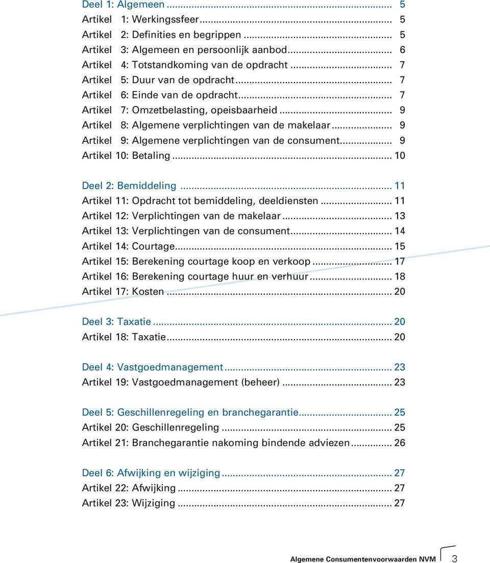 .. 9 Artikel 9: Algemene verplichtingen van de consument... 9 Artikel 10: Betaling... 10 Deel 2: Bemiddeling... 11 Artikel 11: Opdracht tot bemiddeling, deeldiensten.