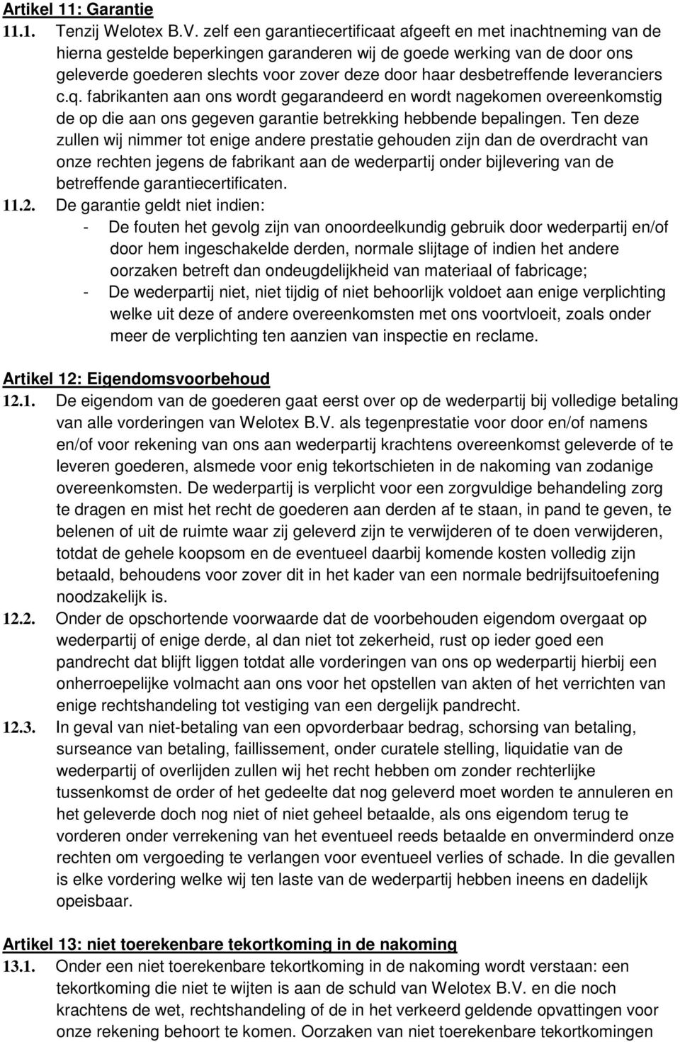 desbetreffende leveranciers c.q. fabrikanten aan ons wordt gegarandeerd en wordt nagekomen overeenkomstig de op die aan ons gegeven garantie betrekking hebbende bepalingen.