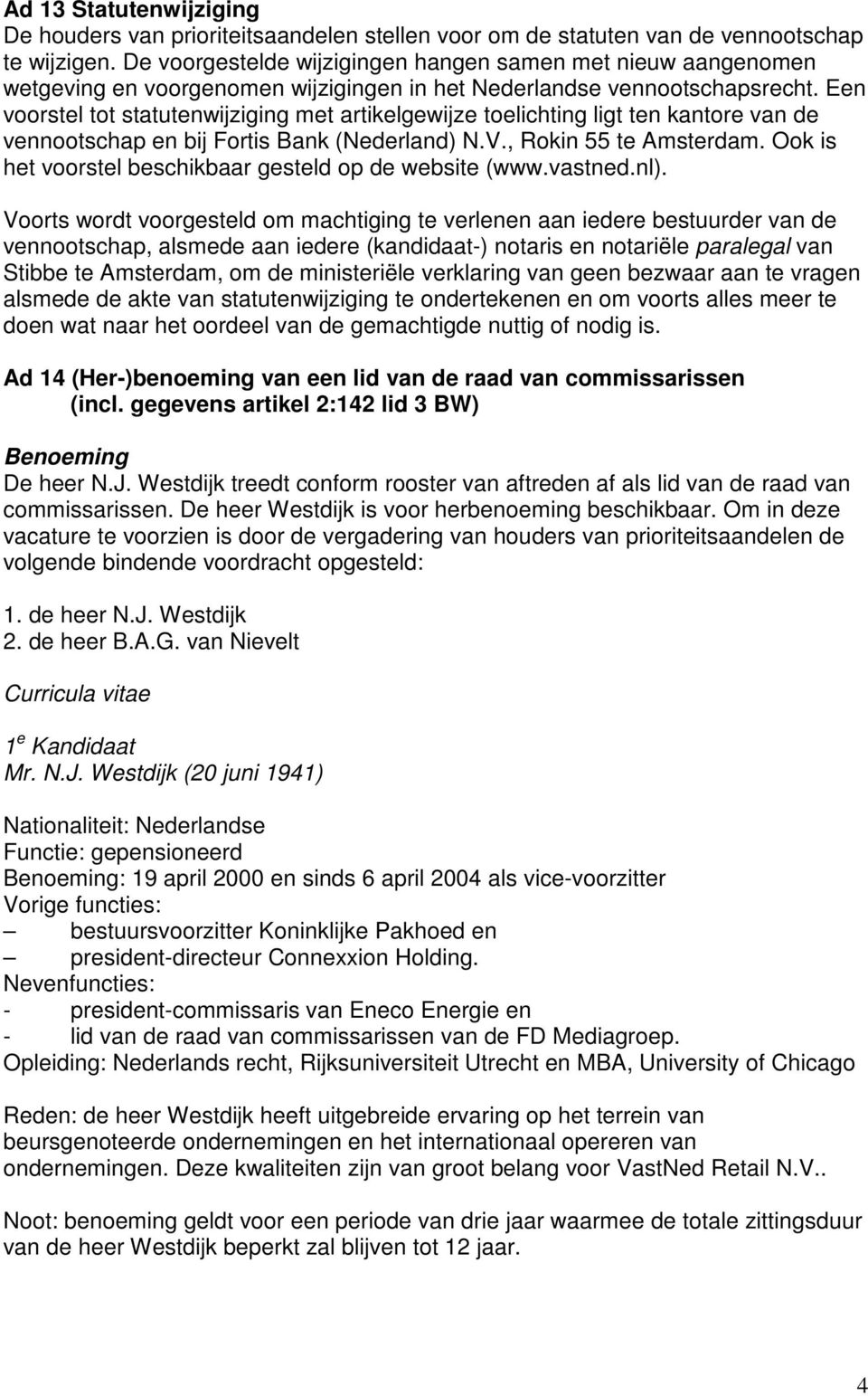 Een voorstel tot statutenwijziging met artikelgewijze toelichting ligt ten kantore van de vennootschap en bij Fortis Bank (Nederland) N.V., Rokin 55 te Amsterdam.