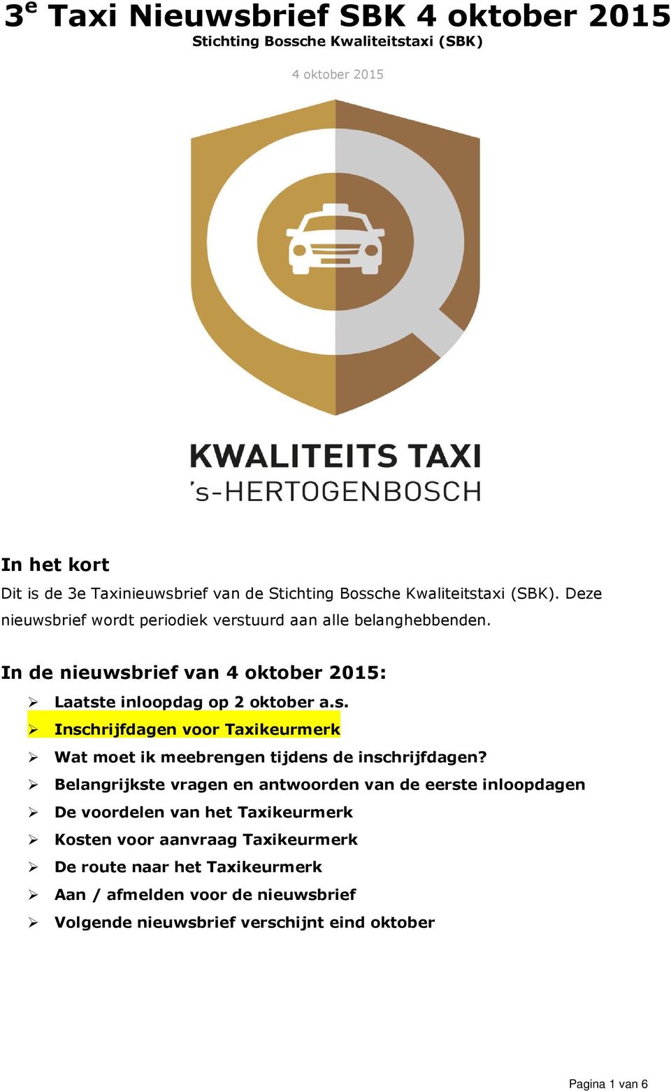 Belangrijkste vragen en antwoorden van de eerste inloopdagen De voordelen van het Taxikeurmerk Kosten voor aanvraag Taxikeurmerk De route naar het Taxikeurmerk Aan /
