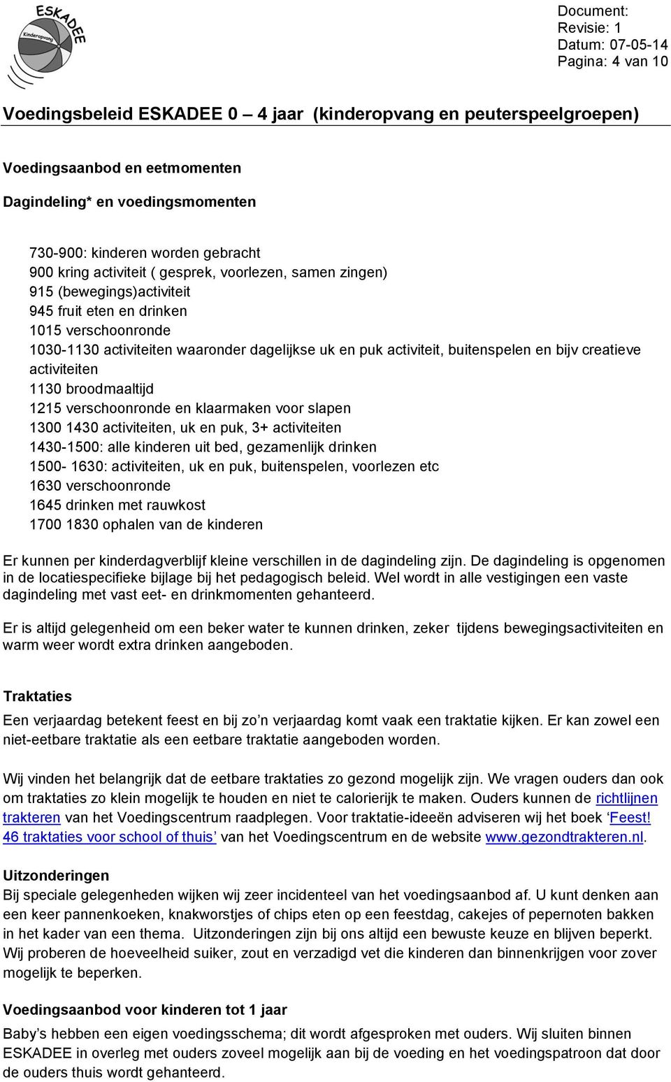 klaarmaken voor slapen 1300 1430 activiteiten, uk en puk, 3+ activiteiten 1430-1500: alle kinderen uit bed, gezamenlijk drinken 1500-1630: activiteiten, uk en puk, buitenspelen, voorlezen etc 1630