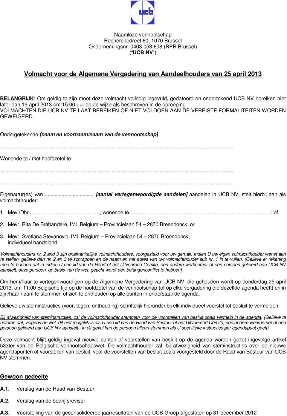 UCB NV bereiken niet later dan 19 april 2013 om 15:00 uur op de wijze als beschreven in de oproeping.