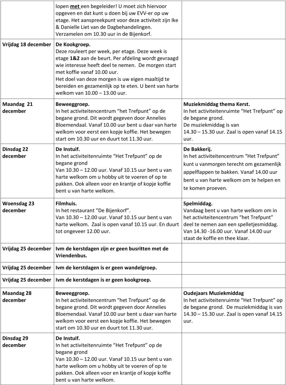 00 Maandag 21 Dinsdag 22 Woensdag 23 Vrijdag 25 In het activiteitencentrum het Trefpunt op de. Dit wordt gegeven door Annelies start om 10.30 uur en duurt tot 11.