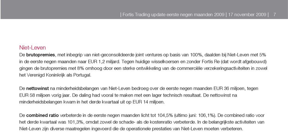 Tegen huidige wisselkoersen en zonder Fortis Re (dat wordt afgebouwd) gingen de brutopremies met 8% omhoog door een sterke ontwikkeling van de commerciële verzekeringsactiviteiten in zowel het