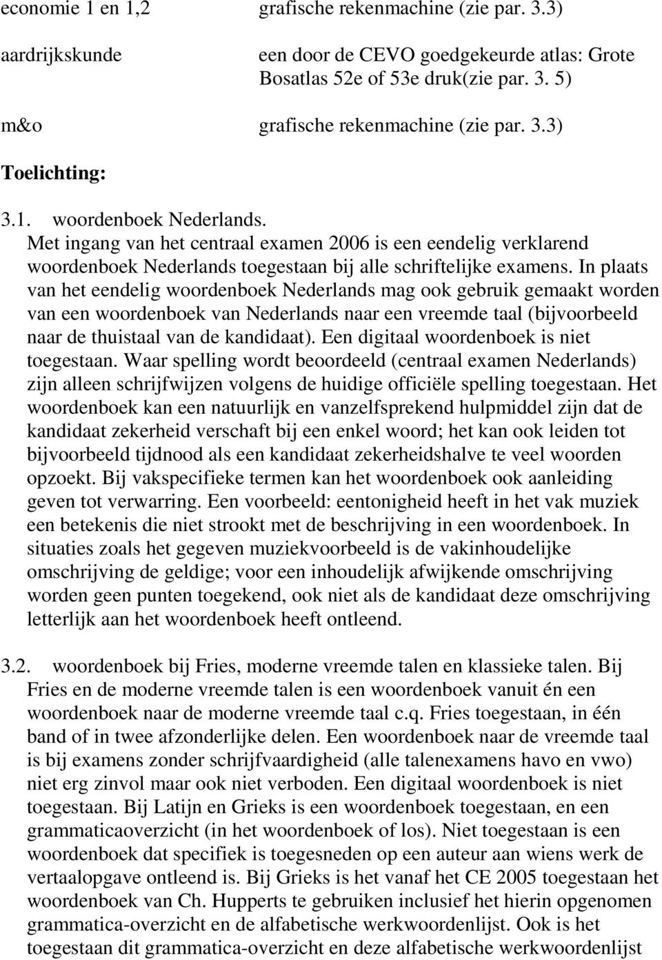 In plaats van het eendelig woordenboek Nederlands mag ook gebruik gemaakt worden van een woordenboek van Nederlands naar een vreemde taal (bijvoorbeeld naar de thuistaal van de kandidaat).