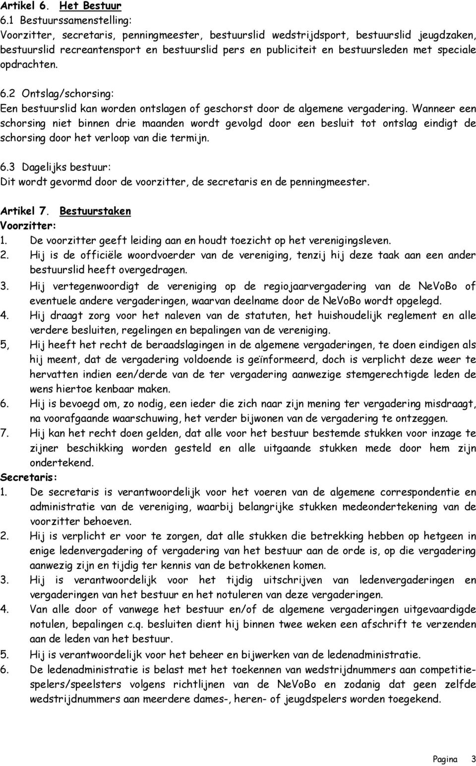 met speciale opdrachten. 6.2 Ontslag/schorsing: Een bestuurslid kan worden ontslagen of geschorst door de algemene vergadering.