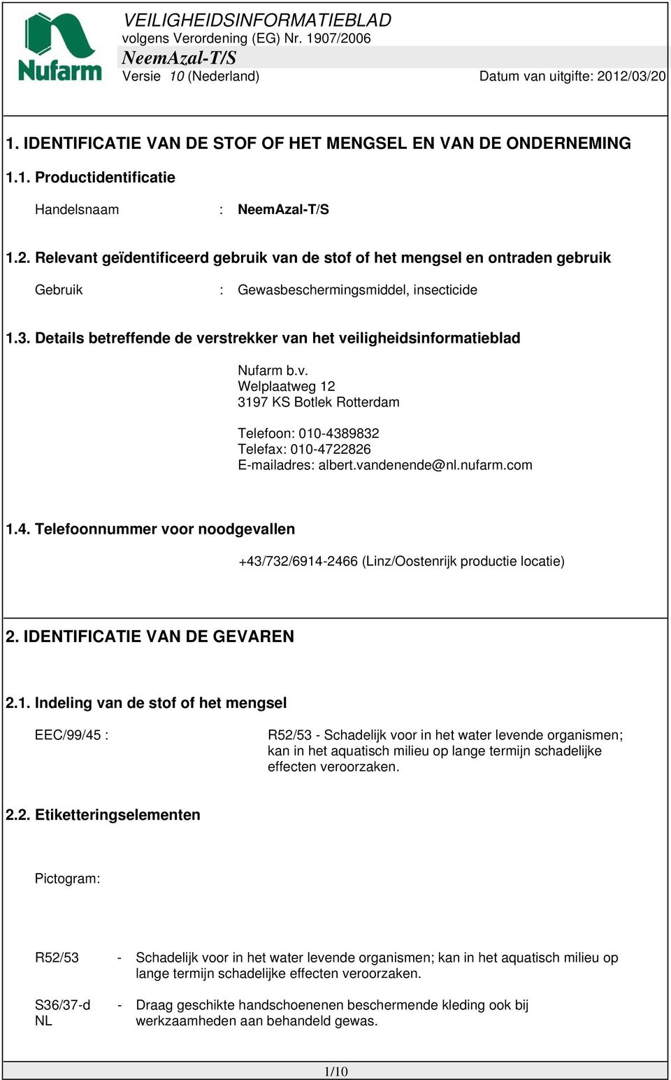 Details betreffende de verstrekker van het veiligheidsinformatieblad Nufarm b.v. Welplaatweg 12 3197 KS Botlek Rotterdam Telefoon: 010-4389832 Telefax: 010-4722826 E-mailadres: albert.vandenende@nl.