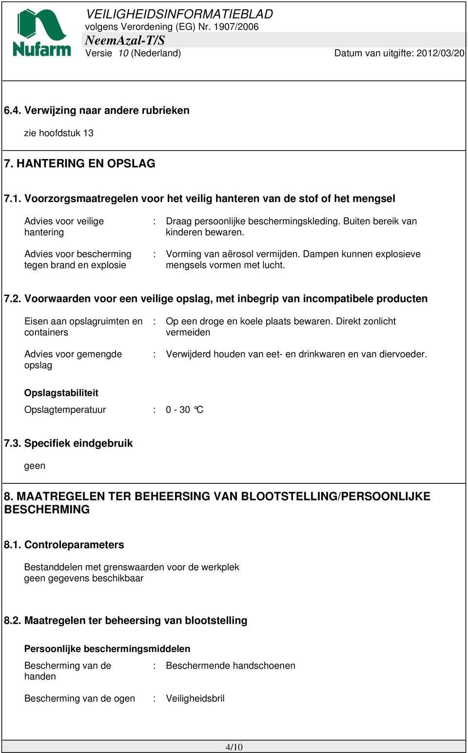 Voorzorgsmaatregelen voor het veilig hanteren van de stof of het mengsel Advies voor veilige hantering Advies voor bescherming tegen brand en explosie : Draag persoonlijke beschermingskleding.