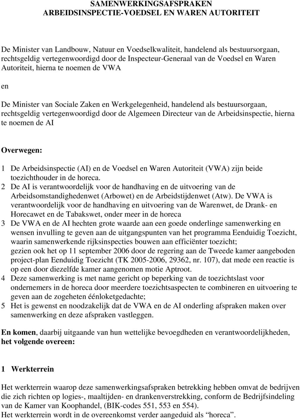 de Algemeen Directeur van de Arbeidsinspectie, hierna te noemen de AI Overwegen: 1 De Arbeidsinspectie (AI) en de Voedsel en Waren Autoriteit (VWA) zijn beide toezichthouder in de horeca.