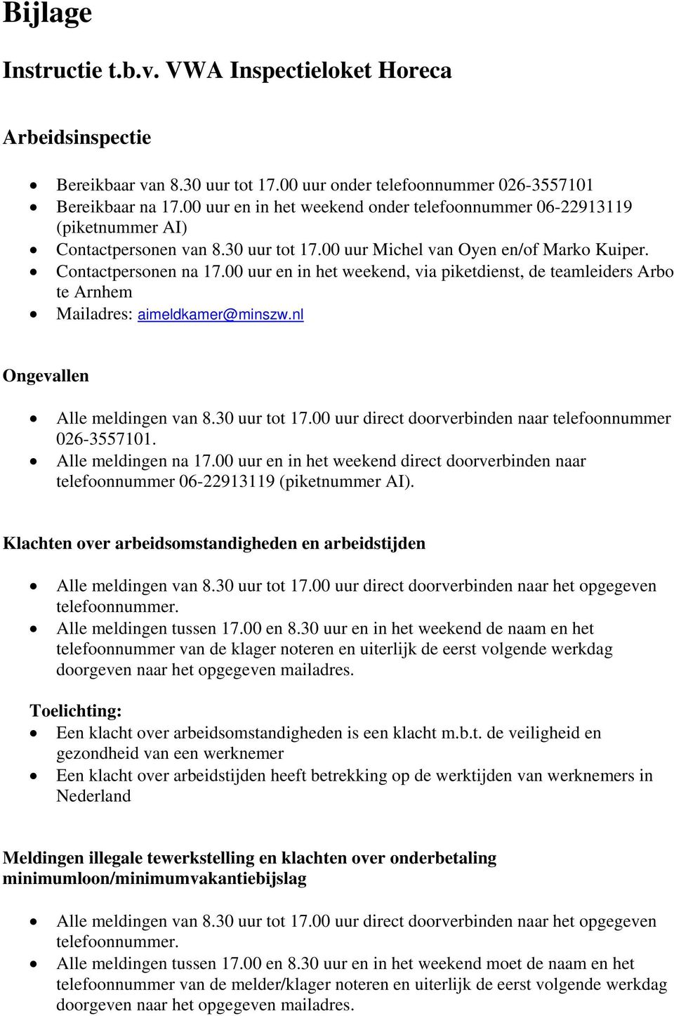 00 uur en in het weekend, via piketdienst, de teamleiders Arbo te Arnhem Mailadres: aimeldkamer@minszw.nl Ongevallen Alle meldingen van 8.30 uur tot 17.