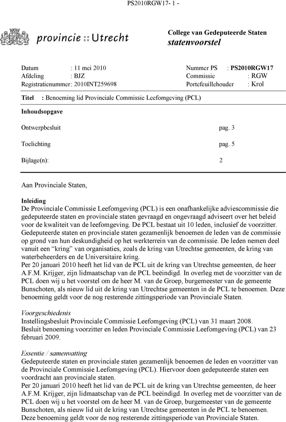 5 Bijlage(n): 2 Aan Provinciale Staten, Inleiding De Provinciale Commissie Leefomgeving (PCL) is een onafhankelijke adviescommissie die gedeputeerde staten en provinciale staten gevraagd en