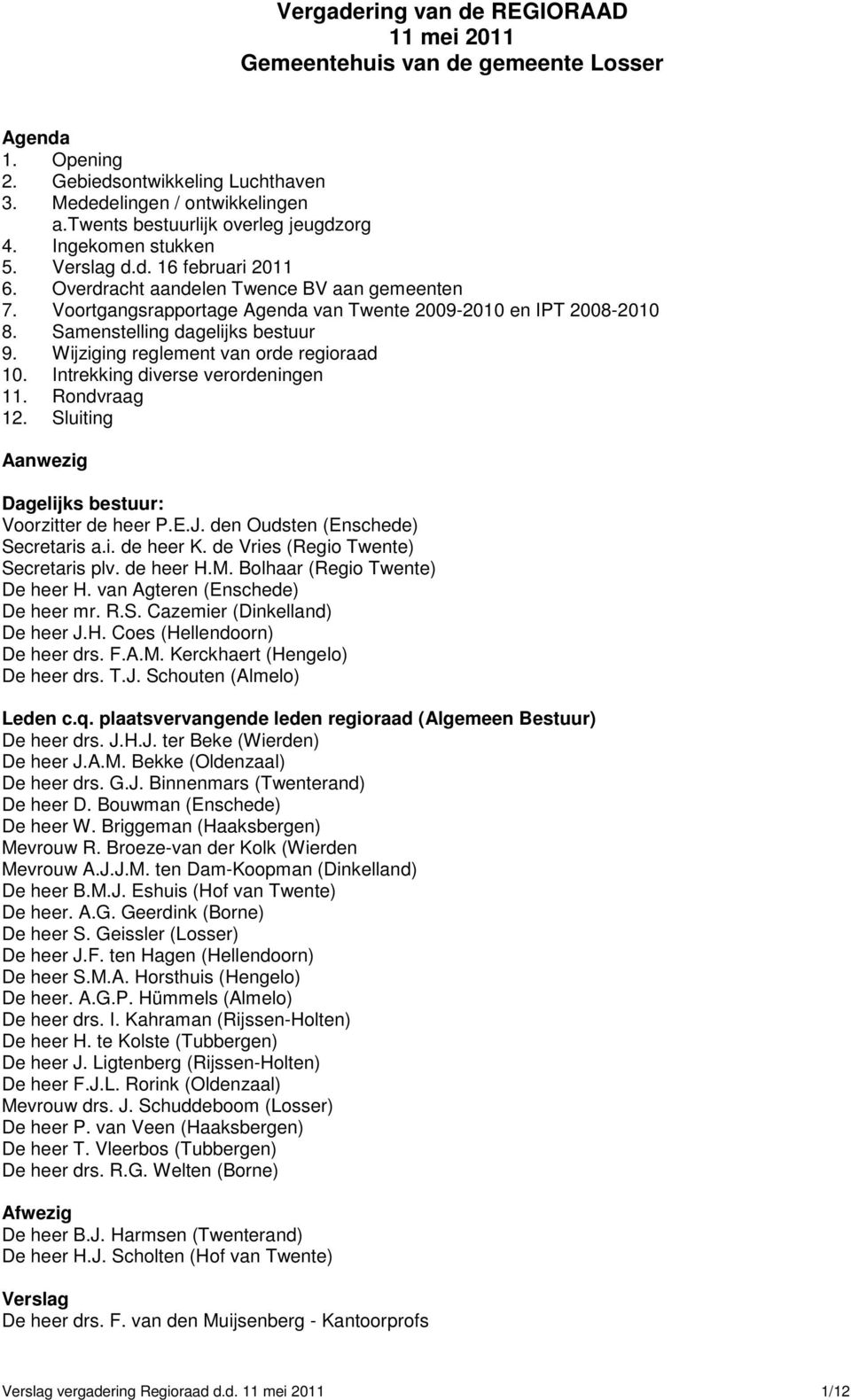 Voortgangsrapportage Agenda van Twente 2009-2010 en IPT 2008-2010 8. Samenstelling dagelijks bestuur 9. Wijziging reglement van orde regioraad 10. Intrekking diverse verordeningen 11. Rondvraag 12.