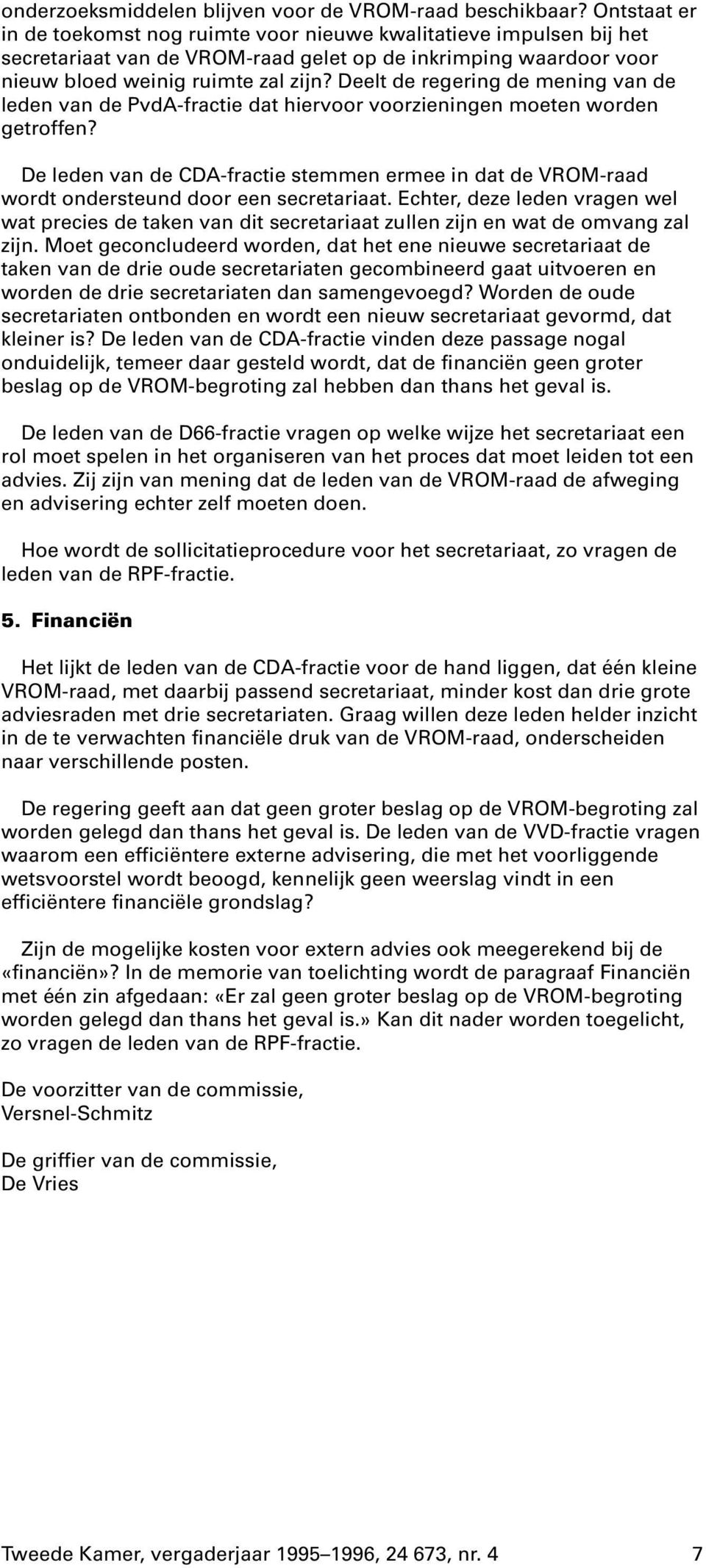 Deelt de regering de mening van de leden van de PvdA-fractie dat hiervoor voorzieningen moeten worden getroffen?