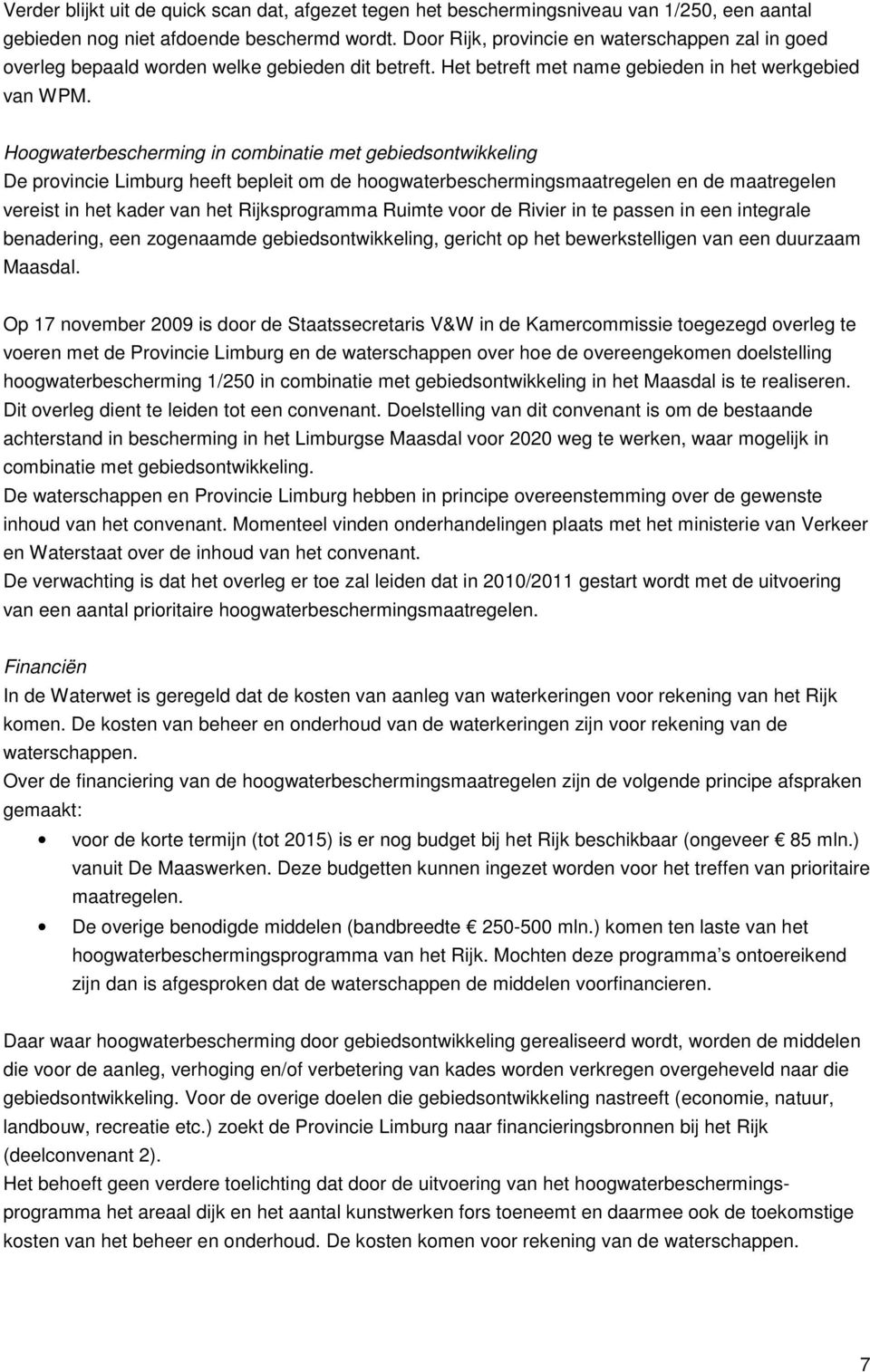 Hoogwaterbescherming in combinatie met gebiedsontwikkeling De provincie Limburg heeft bepleit om de hoogwaterbeschermingsmaatregelen en de maatregelen vereist in het kader van het Rijksprogramma
