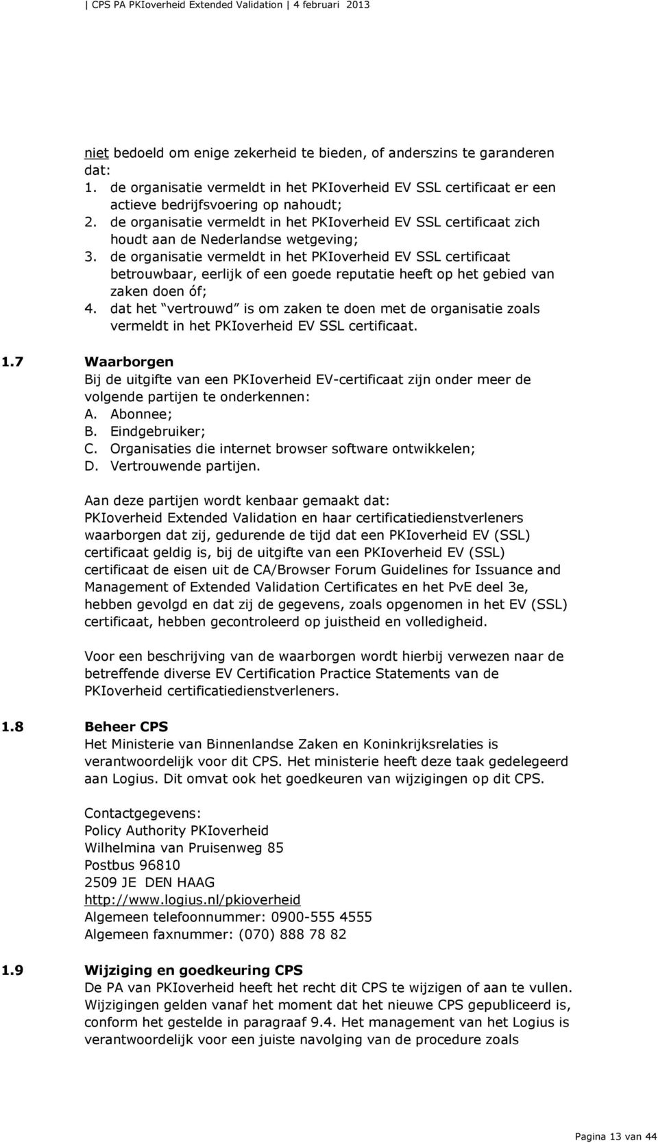 de organisatie vermeldt in het PKIoverheid EV SSL certificaat betrouwbaar, eerlijk of een goede reputatie heeft op het gebied van zaken doen óf; 4.