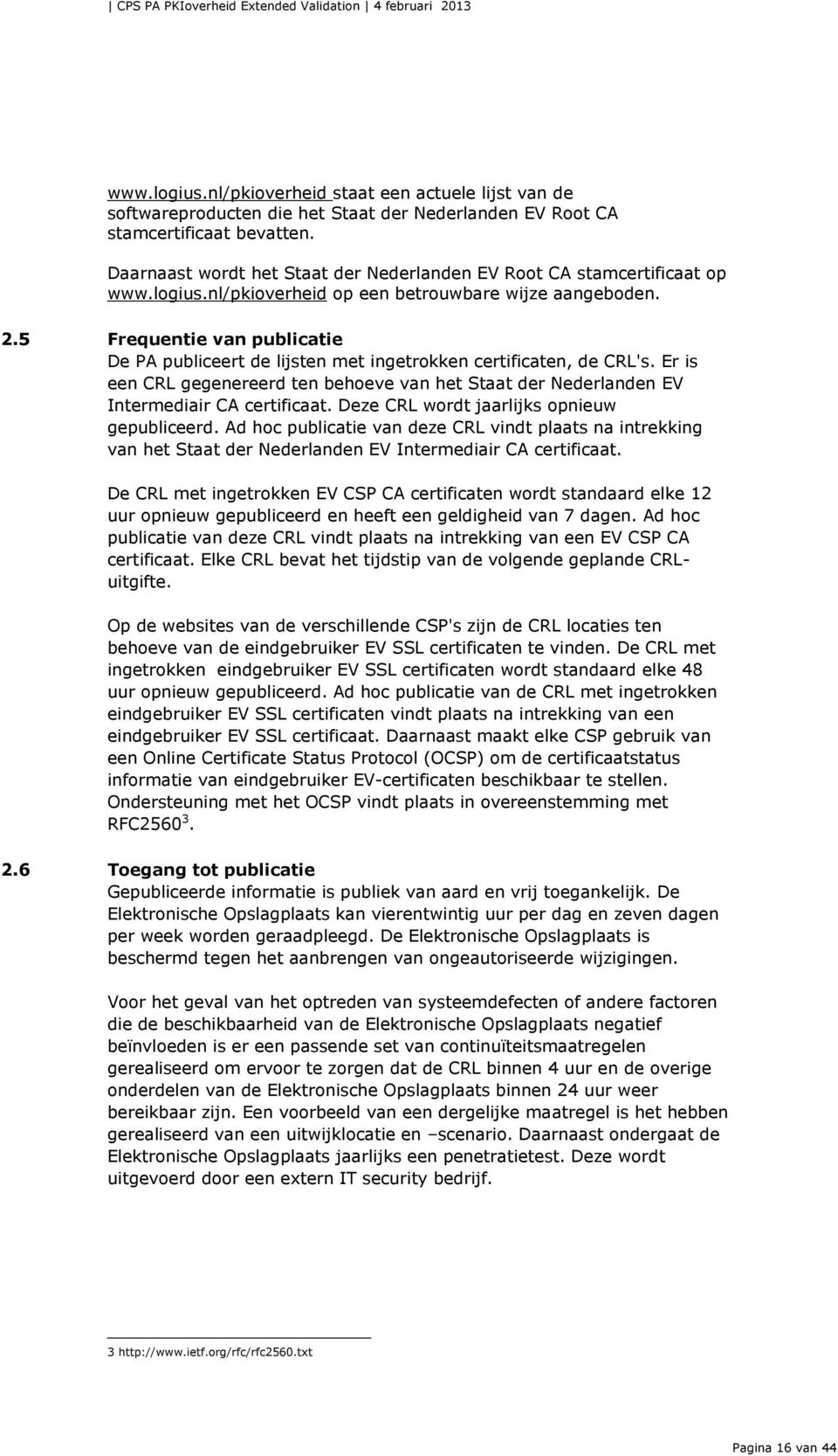 5 Frequentie van publicatie De PA publiceert de lijsten met ingetrokken certificaten, de CRL's. Er is een CRL gegenereerd ten behoeve van het Staat der Nederlanden EV Intermediair CA certificaat.