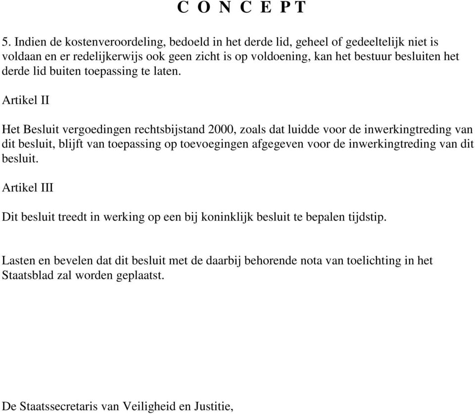 Artikel II Het Besluit vergoedingen rechtsbijstand 2000, zoals dat luidde voor de inwerkingtreding van dit besluit, blijft van toepassing op toevoegingen afgegeven voor de