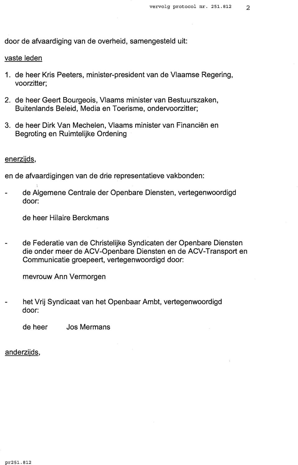 de heer Dirk Van Mechelen, Vlaams minister van Financiën en Begroting en Ruimtelijke Ordening enerzijds, en de afvaardigingen van de drie representatieve vakbonden: - de Algemene Centrale der