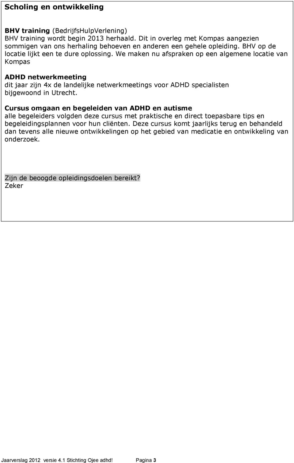 We maken nu afspraken op een algemene locatie van Kompas ADHD netwerkmeeting dit jaar zijn 4x de landelijke netwerkmeetings voor ADHD specialisten bijgewoond in Utrecht.